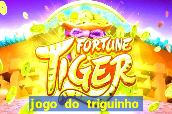 jogo do triguinho de ganhar dinheiro